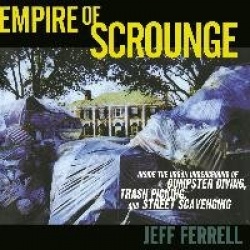 Empire of Scrounge - Inside the Urban Underground of Dumpster Diving, Trash Picking, and Street Scavenging