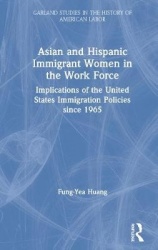 Asian and Hispanic Immigrant Women in the Work Force - Implications of the United States Immigration Policies since 1965