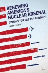Renewing America’s Nuclear Arsenal - Options for the 21st century