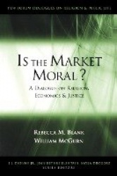 Is the Market Moral? - A Dialogue on Religion, Economics and Justice