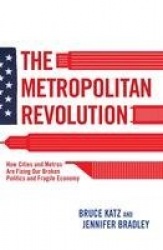 The Metropolitan Revolution - How Cities and Metros Are Fixing Our Broken Politics and Fragile Economy