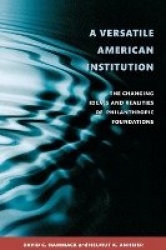 A Versatile American Institution - The Changing Ideals and Realities of Philanthropic Foundations