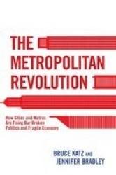 The Metropolitan Revolution - How Cities and Metros Are Fixing Our Broken Politics and Fragile Economy
