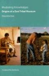 Mediating Knowledges - Origins of a Zuni Tribal Museum