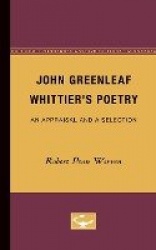 John Greenleaf Whittier`s Poetry - An Appraisal and a Selection