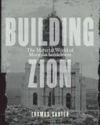 Building Zion - The Material World of Mormon Settlement