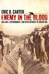 Enemy in the Blood - Malaria, Environment, and Development in Argentina