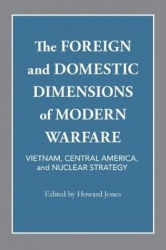 The Foreign and Domestic Dimensions of Modern Wa - Vietnam, Central America, and Nuclear Strategy