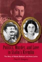 Politics, Murder, and Love in Stalin's Kremlin - The Story of Nikolai Bukharin and Anna Larina