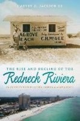 The Rise and Decline of the Redneck Riviera - An Insider's History of the Florida-Alabama Coast
