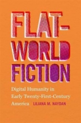 Flat-World Fiction - Digital Humanity in Early Twenty-First-Century America