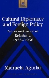 Cultural Diplomacy and Foreign Policy - German-American Relations, 1955-1968