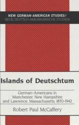 Islands of Deutschtum - German-Americans in Manchester, New Hampshire and Lawrence, Massachusetts, 1870-1942