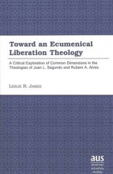 Toward an Ecumenical Liberation Theology - A Critical Exploration of Common Dimensions in the Theologies of Juan I. Segundo and 