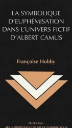 Symbolique d'euphaemisation dans l'univers Fictif d'albert camus / Franthcoise Hobby
