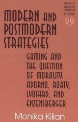 Modern and Postmodern Strategies - Gaming and the Question of Morality: Adorno, Rorty, Lyotard, and Enzensberger