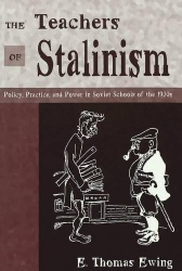 The Teachers of Stalinism - Policy, Practice, and Power in Soviet Schools of the 1930s