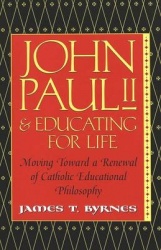 John Paul II and Educating for Life - Moving Toward a Renewal of Catholic Educational Philosophy