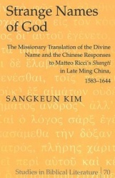 Strange Names of God - The Missionary Translation of the Divine Name and the Chinese Responses to Matteo Ricci's Shangti in Late