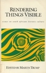 Rendering Things Visible - Essays on South African Literary Culture