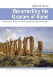 Resurrecting the Granary of Rome - Environmental History and French Colonial Expansion in North Africa