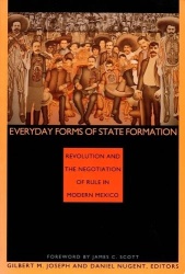 Everyday Forms of State Formation - Revolution and the Negotiation of Rule in Modern Mexico