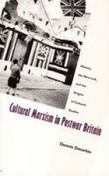 Cultural Marxism in Postwar Britain - History, the New Left, and the Origins of Cultural Studies