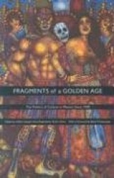 Fragments of a Golden Age - The Politics of Culture in Mexico Since 1940