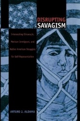Disrupting Savagism - Intersecting Chicana/o, Mexican Immigrant, and Native American Struggles for Self-Representation