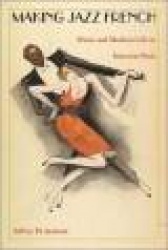 Making Jazz French - Music and Modern Life in Interwar Paris