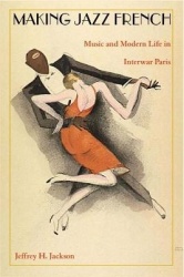 Making Jazz French - Music and Modern Life in Interwar Paris