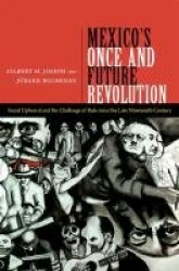 Mexico's Once and Future Revolution - Social Upheaval and the Challenge of Rule Since the Late Nineteenth Century