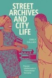 Street Archives and City Life - Popular Intellectuals in Postcolonial Tanzania