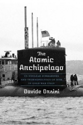 The Atomic Archipelago - US Nuclear Submarines and Technopolitics of Risk in Cold War Italy