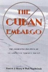 The Cuban Embargo - The Domestic Politics of an American Foreign Policy