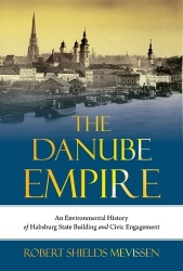 The Danube Empire - An Environmental History of Habsburg State Building and Civic Engagement