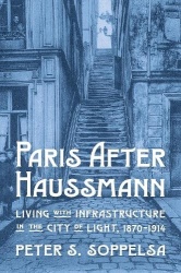 Paris After Haussmann - Living with Infrastructure in the City of Light, 1870–1914