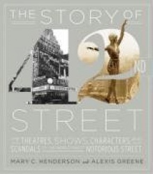 The Story of 42nd Street: The Theatres, Shows, Characters, and Scandals of the World's Most Notorious Street