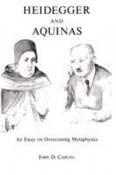 Heidegger and Aquinas - An Essay on Overcoming Metaphysics