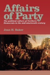 Affairs of Party - The Political Culture of Northern Democrats in the Mid-Nineteenth Century.