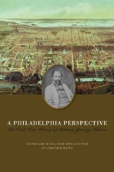 A Philadelphia Perspective - The Civil War Diary of Sidney George Fisher