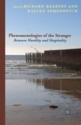Phenomenologies of the Stranger - Between Hostility and Hospitality