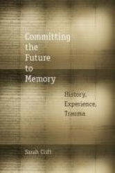Committing the Future to Memory - History, Experience, Trauma