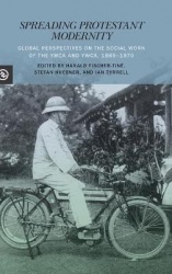 Spreading Protestant Modernity - Global Perspectives on the Social Work of the YMCA and YWCA, 1889-1970