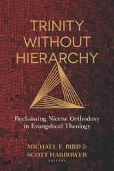 Trinity Without Hierarchy - Reclaiming Nicene Orthodoxy in Evangelical Theology