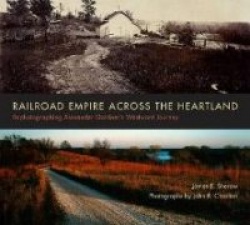 Railroad Empire Across the Heartland - Rephotographing Alexander Gardner`s Westward Journey