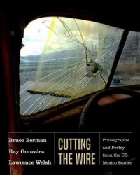 Cutting the Wire - Photographs and Poetry from the US-Mexico Border
