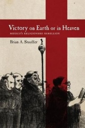 Victory on Earth or in Heaven - Mexico`s Religionero Rebellion