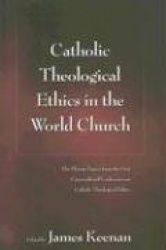 Catholic Theological Ethics in the World Church - The Plenary Papers from the First Cross-cultural Conference on Catholic Theolo