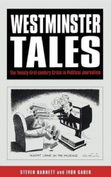 Westminster Tales - The Twenty-first-Century Crisis in Political Journalism